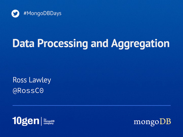 Ross Lawley
#MongoDBDays
Data Processing and Aggregation
@RossC0
