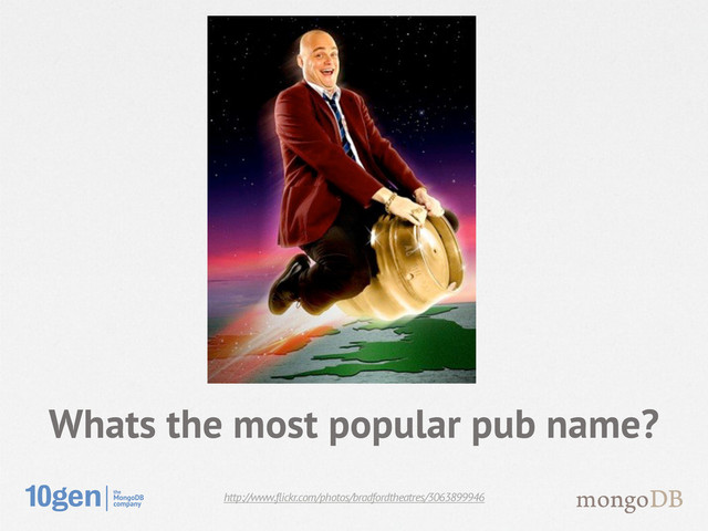Whats the most popular pub name?
http://www.flickr.com/photos/bradfordtheatres/3063899946
