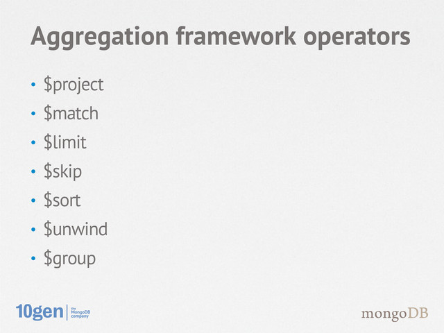 • $project
• $match
• $limit
• $skip
• $sort
• $unwind
• $group
Aggregation framework operators
