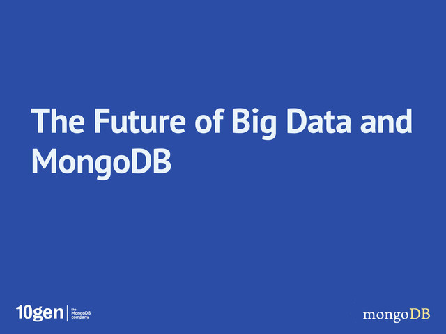 The Future of Big Data and
MongoDB
