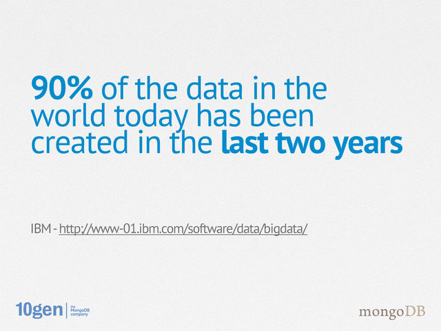 IBM - http://www-01.ibm.com/software/data/bigdata/
90% of the data in the
world today has been
created in the last two years

