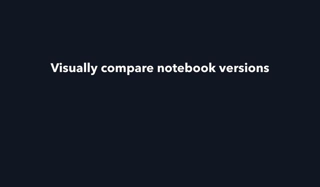 Visually compare notebook versions
