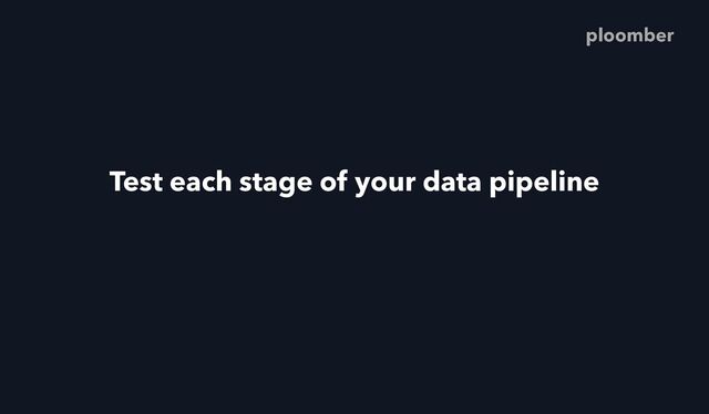 Test each stage of your data pipeline
ploomber
