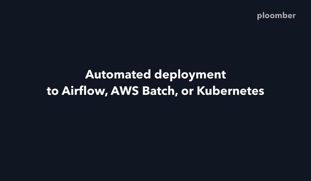 Automated deployment
 
to Air
fl
ow, AWS Batch, or Kubernetes
ploomber
