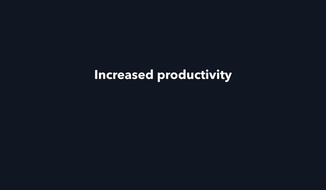 Increased productivity
