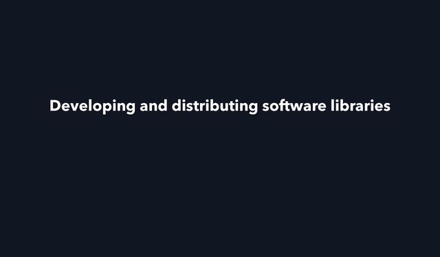Developing and distributing software libraries

