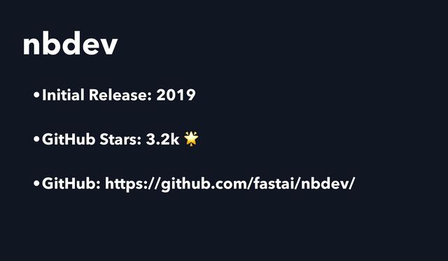 nbdev
•Initial Release: 2019


•GitHub Stars: 3.2k 🌟


•GitHub: https://github.com/fastai/nbdev/
