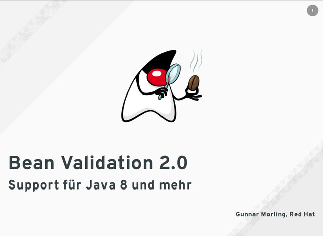 Bean Validation 2.0
Support für Java 8 und mehr
Gunnar Morling, Red Hat
1
