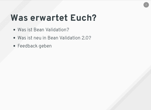Was erwartet Euch?
Was ist Bean Validation?
Was ist neu in Bean Validation 2.0?
Feedback geben
2
