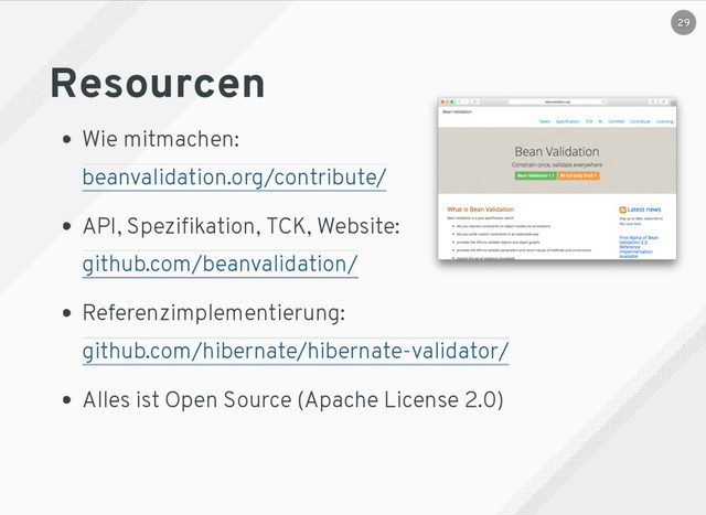 Resourcen
Wie mitmachen:
API, Speziﬁkation, TCK, Website:
Referenzimplementierung:
Alles ist Open Source (Apache License 2.0)
beanvalidation.org/contribute/
github.com/beanvalidation/
github.com/hibernate/hibernate-validator/
29
