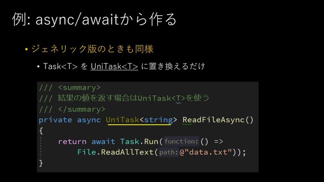 例: async/awaitから作る
• ジェネリック版のときも同様
• Task を UniTask に置き換えるだけ

