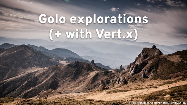 https://unsplash.com/photos/i2KibvLYjqk
Golo explorations
(+ with Vert.x)
