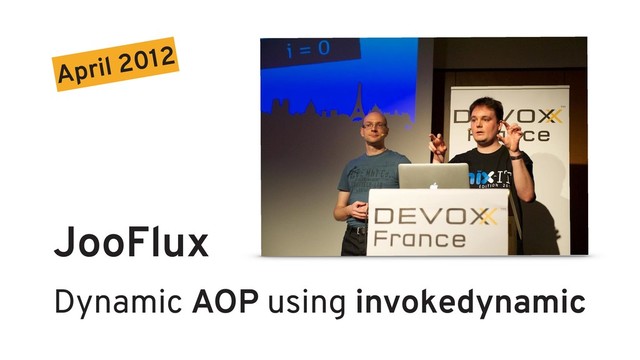 JooFlux
Dynamic AOP using invokedynamic
April 2012
