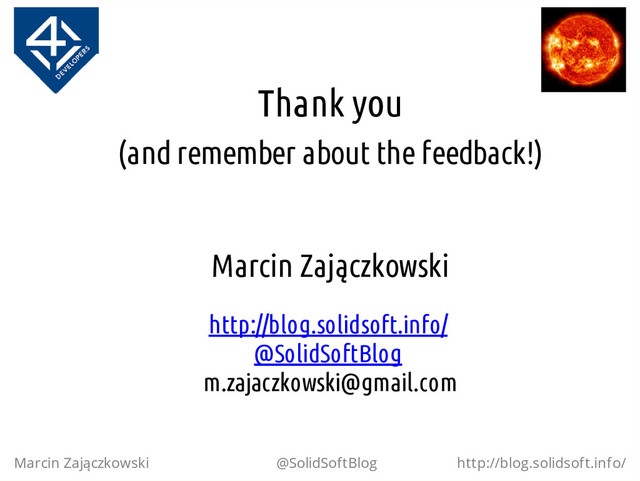 Thank you
(and remember about the feedback!)
Marcin Zajączkowski
http://blog.solidsoft.info/
@SolidSoftBlog
m.zajaczkowski@gmail.com
Marcin Zajączkowski @SolidSoftBlog http://blog.solidsoft.info/
