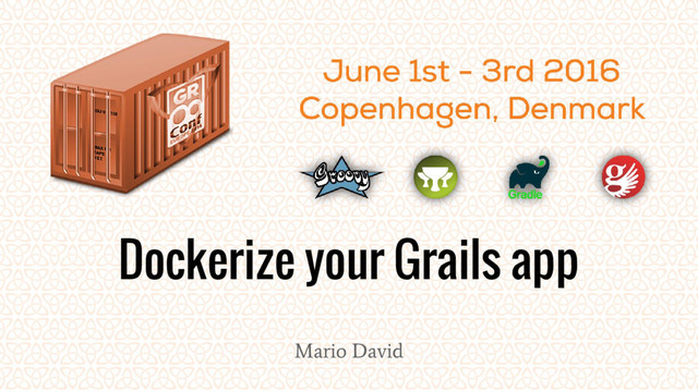 Dockerize your Grails app
Mario David
