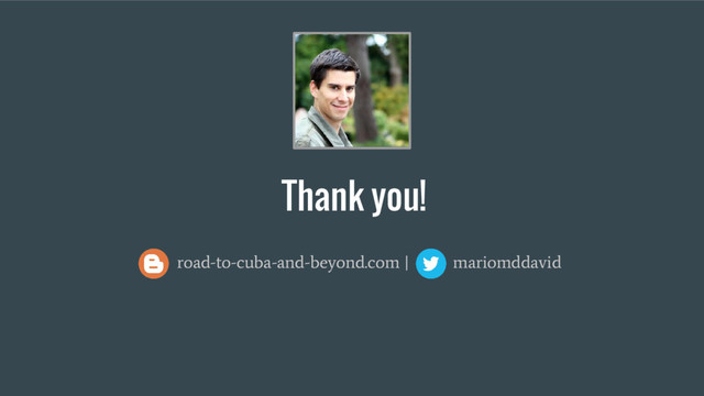 Thank you!
road-to-cuba-and-beyond.com | mariomddavid
