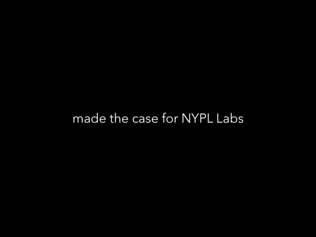 made the case for NYPL Labs
