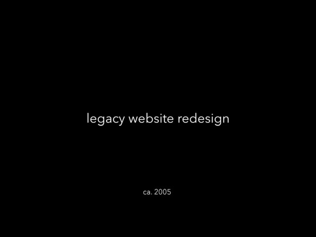 legacy website redesign
ca. 2005
