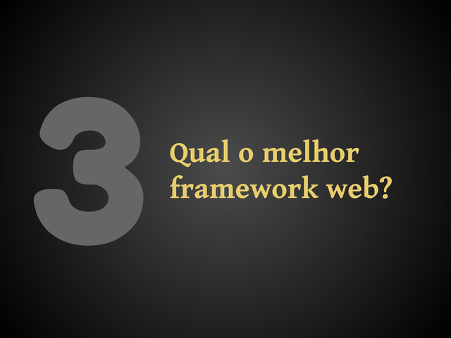 3Qual o melhor
framework web?
