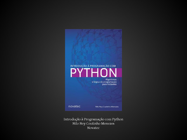 Introdução à Programação com Python
Nilo Ney Coutinho Menezes
Novatec
