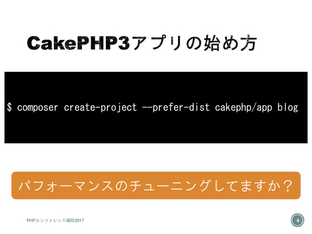 $ composer create-project --prefer-dist cakephp/app blog
パフォーマンスのチューニングしてますか？
PHPカンファレンス福岡2017 4
