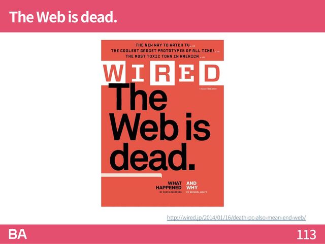 The Web is dead.
113
http://wired.jp/2014/01/16/death-pc-also-mean-end-web/
