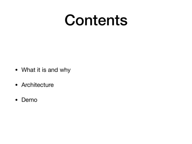 Contents
• What it is and why

• Architecture

• Demo
