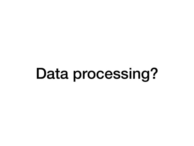 Data processing?
