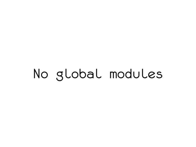 No global modules

