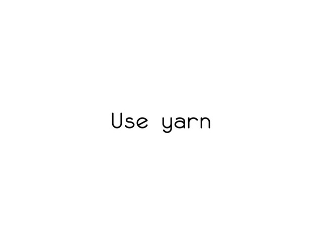 Use yarn
