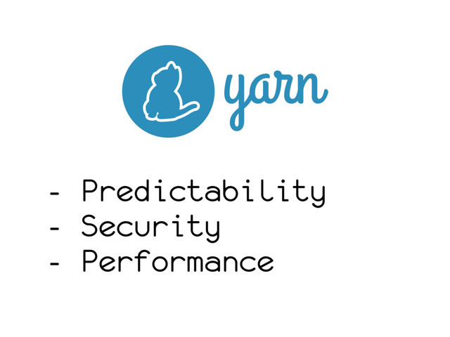 - Predictability
- Security
- Performance
