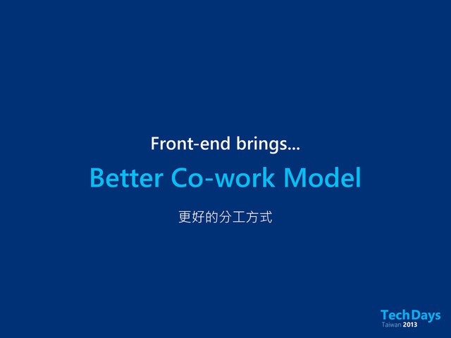 Better Co-work Model
Front-end brings...
更好的分工方式
