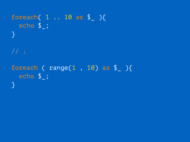 foreach( 1 .. 10 as $_ ){
echo $_;
}
// ↓
foreach ( range(1 , 10) as $_ ){
echo $_;
}
