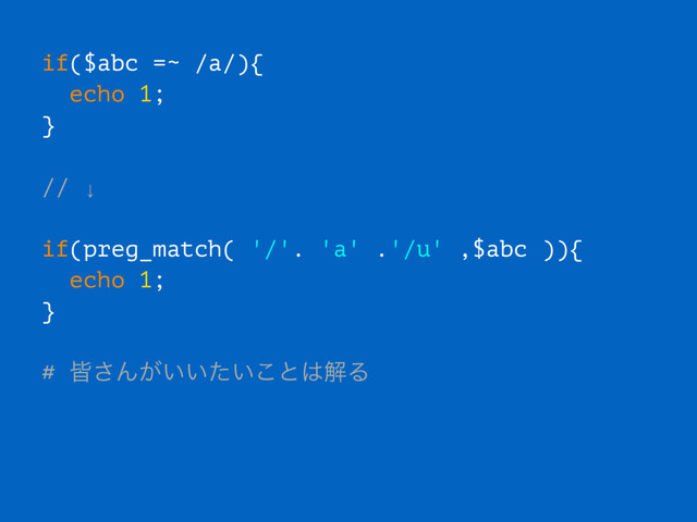 if($abc =~ /a/){
echo 1;
}
// ↓
if(preg_match( '/'. 'a' .'/u' ,$abc )){
echo 1;
}
# օ͞Μ͕͍͍͍ͨ͜ͱ͸ղΔ

