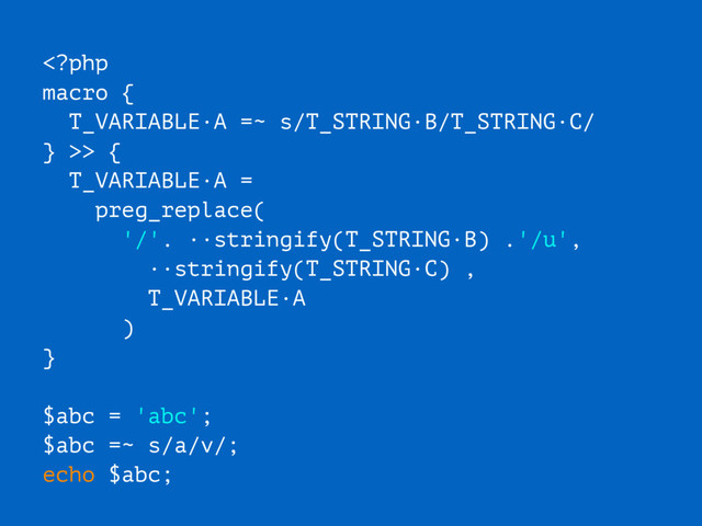 > {
T_VARIABLE·A =
preg_replace(
'/'. ··stringify(T_STRING·B) .'/u',
··stringify(T_STRING·C) ,
T_VARIABLE·A
)
}
$abc = 'abc';
$abc =~ s/a/v/;
echo $abc;
