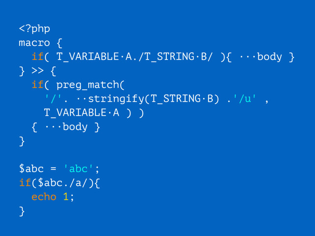 > {
if( preg_match(
'/'. ··stringify(T_STRING·B) .'/u' ,
T_VARIABLE·A ) )
{ ···body }
}
$abc = 'abc';
if($abc./a/){
echo 1;
}
