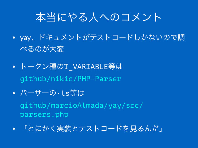 ຊ౰ʹ΍Δਓ΁ͷίϝϯτ
• yayɺυΩϡϝϯτ͕ςετίʔυ͔͠ͳ͍ͷͰௐ
΂Δͷ͕େม
• τʔΫϯछͷT_VARIABLE౳͸
github/nikic/PHP-Parser
• ύʔαʔͷ·ls౳͸
github/marcioAlmada/yay/src/
parsers.php
• ʮͱʹ͔࣮͘૷ͱςετίʔυΛݟΔΜͩʯ
