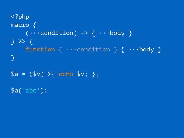  { ···body }
} >> {
function ( ···condition ) { ···body }
}
$a = ($v)->{ echo $v; };
$a('abc');
