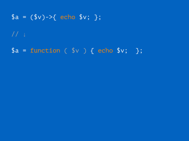 $a = ($v)->{ echo $v; };
// ↓
$a = function ( $v ) { echo $v; };

