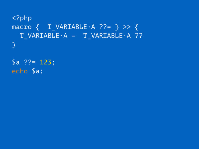 > {
T_VARIABLE·A = T_VARIABLE·A ??
}
$a ??= 123;
echo $a;
