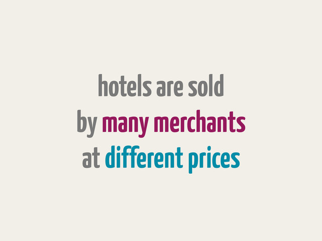 hotels are sold
by many merchants
at different prices
