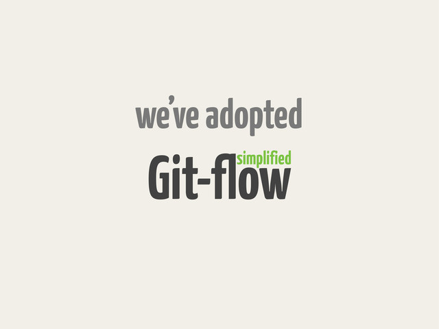 Git-flow
simplified
we’ve adopted
