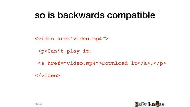 @brucel
so is backwards compatible

<p>Can’t play it.
<a href="%E2%80%9Cvideo.mp4%E2%80%9D">Download it</a>.</p>

