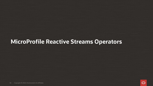 Copyright © 2020, Oracle and/or its affiliates
30
MicroProfile Reactive Streams Operators
