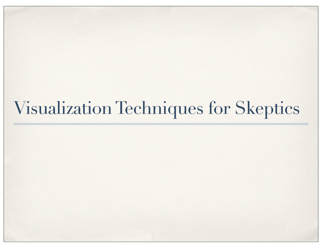 Visualization Techniques for Skeptics
