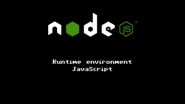 Runtime environment
JavaScript
