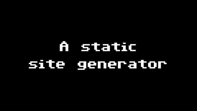 A static
site generator
