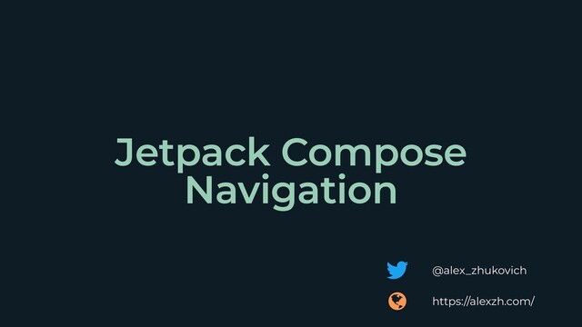 @alex_zhukovich
https://alexzh.com/
Jetpack Compose


Navigation
