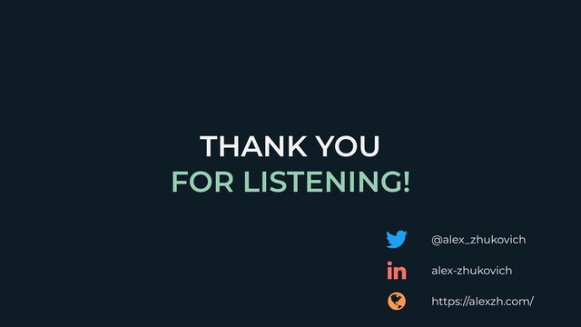THANK YOU


FOR LISTENING!
@alex_zhukovich
https://alexzh.com/
alex-zhukovich
