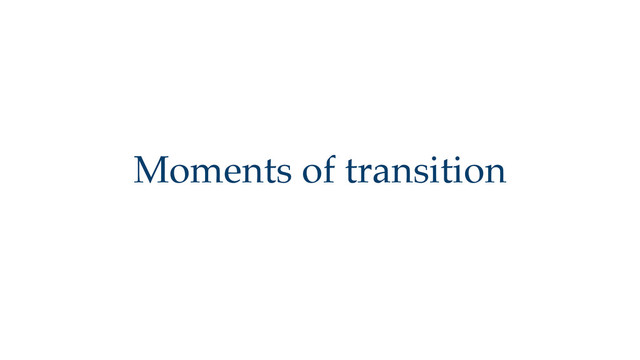 Moments of transition
